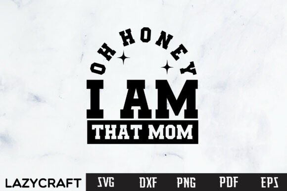OH HONEY I AM THAT MOM SVG PNG FUNNY MOM Graphics for Crafts